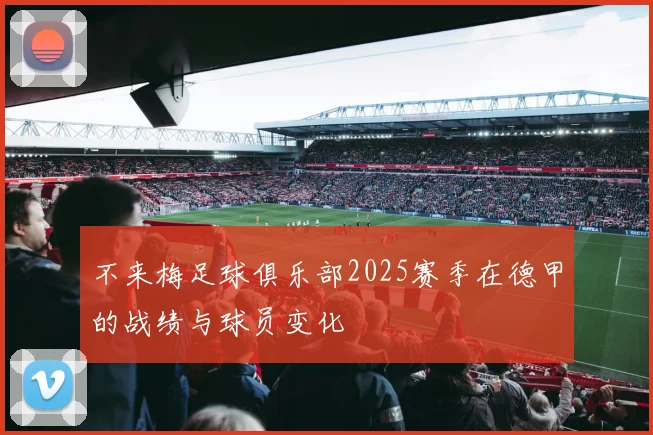 不来梅足球俱乐部2025赛季在德甲的战绩与球员变化