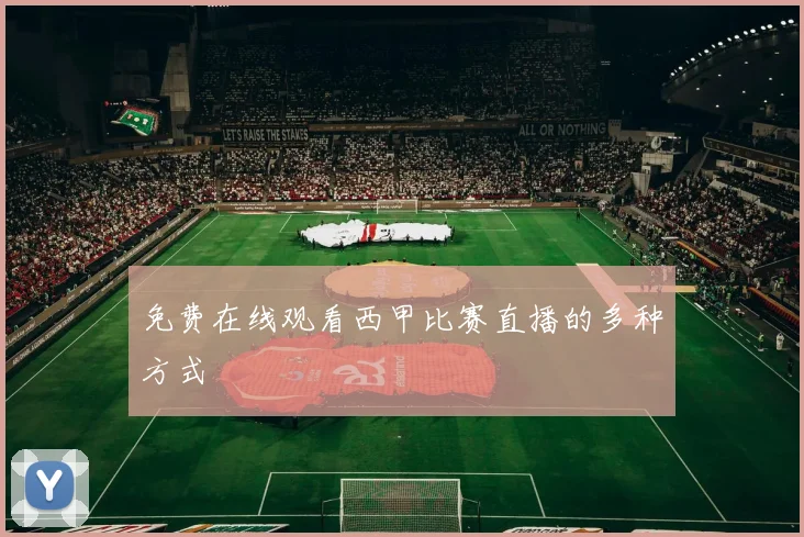 免费在线观看西甲比赛直播的多种方式